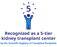 Recognized as a 5-tier kidney transplant center by the Scientific Registry of Transplant Recipients